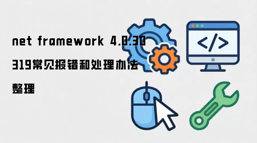 net framework 4.0.30319常见报错和处理办法整理