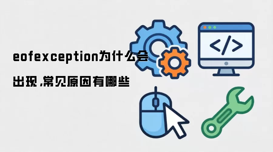eofexception为什么会出现,常见原因有哪些