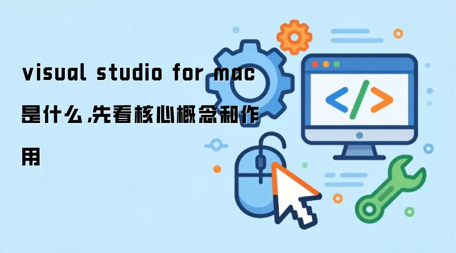 visual studio for mac是什么,先看核心概念和作用