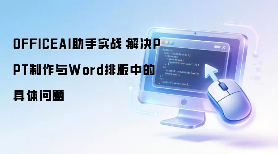 OFFICEAI助手实战：解决PPT制作与Word排版中的具体问题