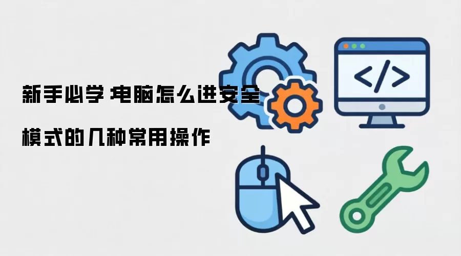 新手必学:电脑怎么进安全模式的几种常用操作
