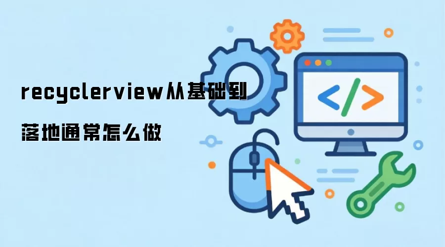 recyclerview从基础到落地通常怎么做