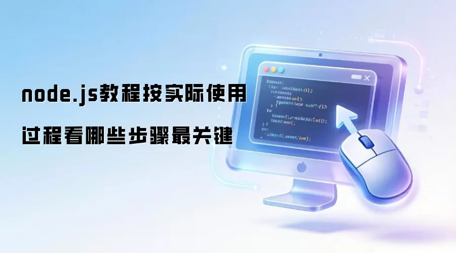 node.js教程按实际使用过程看哪些步骤最关键