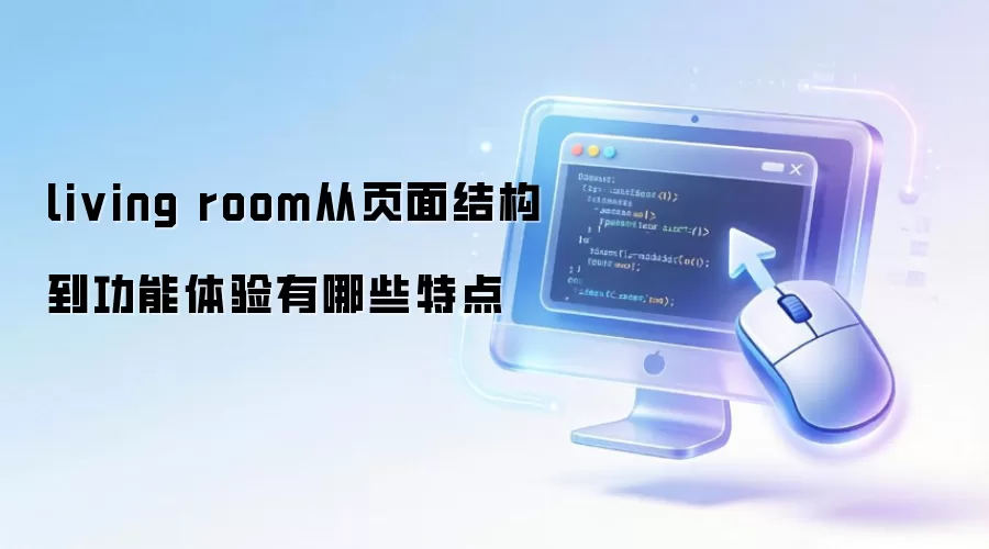 living room从页面结构到功能体验有哪些特点