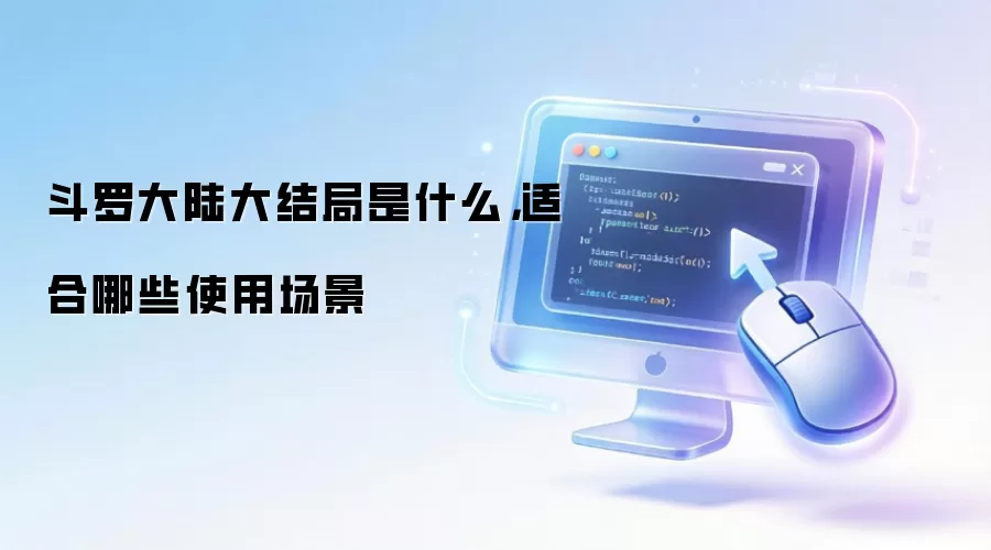斗罗大陆大结局是什么，适合哪些使用场景