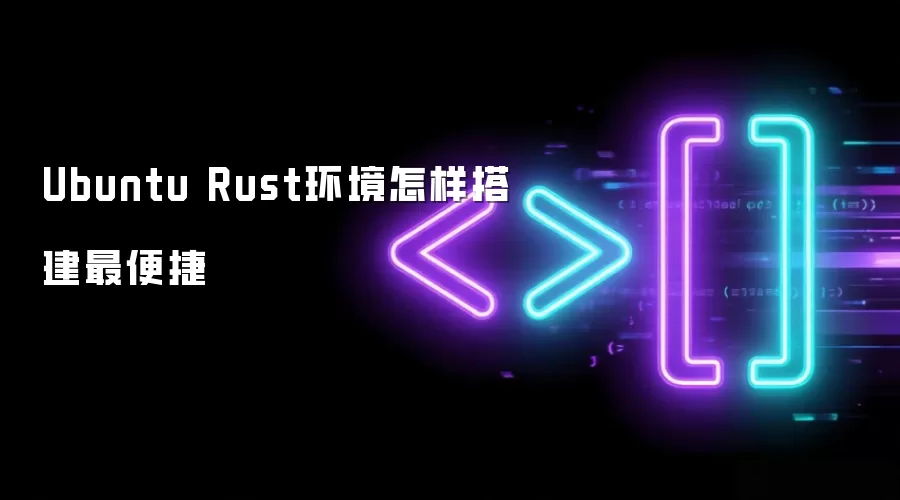 Ubuntu Rust环境怎样搭建最便捷