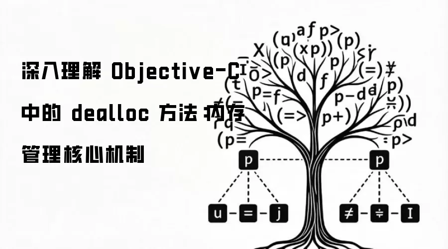 深入理解 Objective-C 中的 dealloc 方法:内存管理核心机制