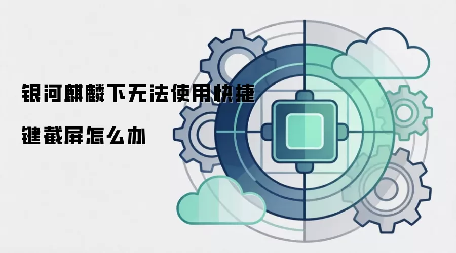 银河麒麟下无法使用快捷键截屏怎么办