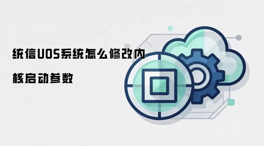 统信UOS系统怎么修改内核启动参数