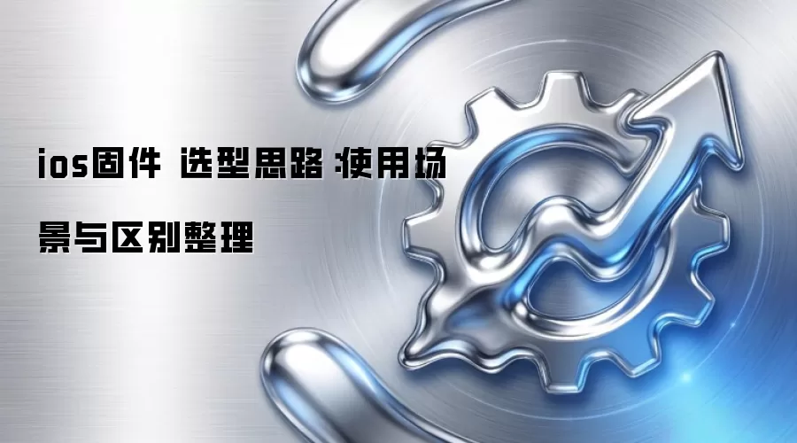 ios固件 选型思路:使用场景与区别整理