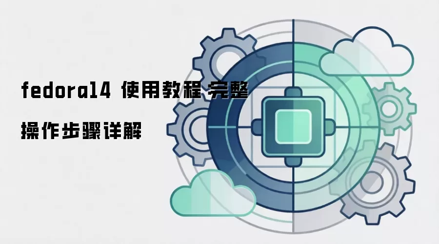 fedora14 使用教程:完整操作步骤详解
