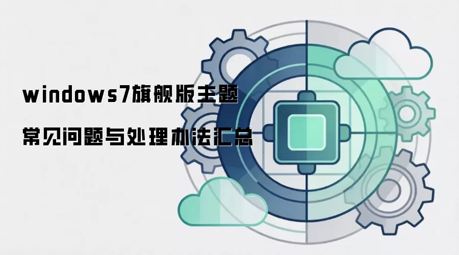 windows7旗舰版主题 常见问题与处理办法汇总