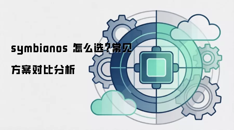 symbianos 怎么选?常见方案对比分析