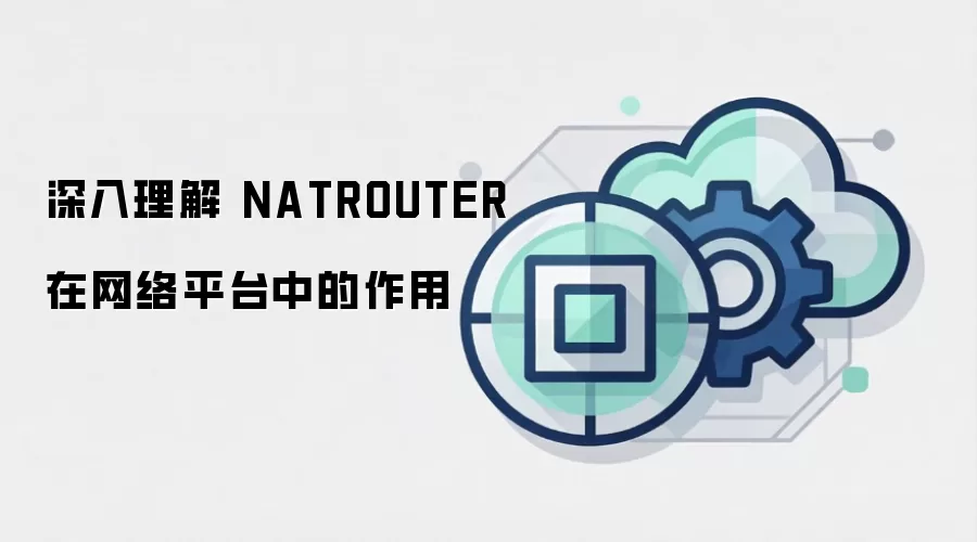 深入理解 NATROUTER 在网络平台中的作用