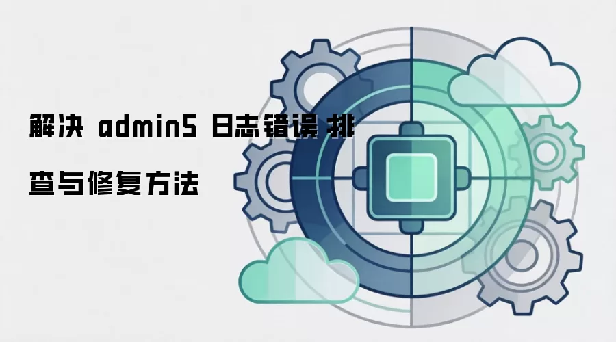 解决 admin5 日志错误：排查与修复方法