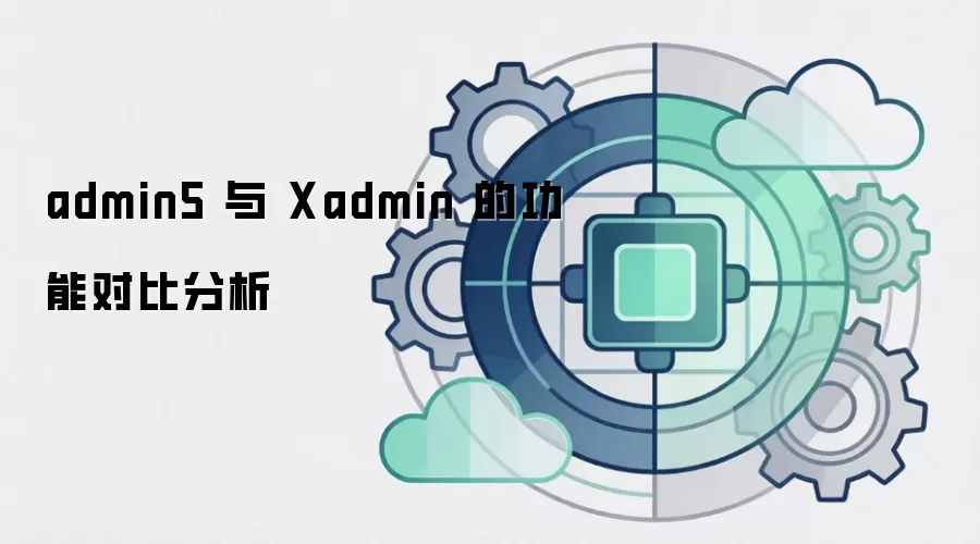 admin5 与 Xadmin 的功能对比分析