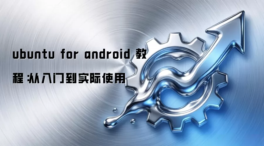 ubuntu for android 教程：从入门到实际使用