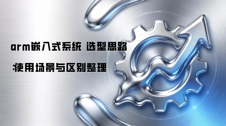 arm嵌入式系统 选型思路：使用场景与区别整理