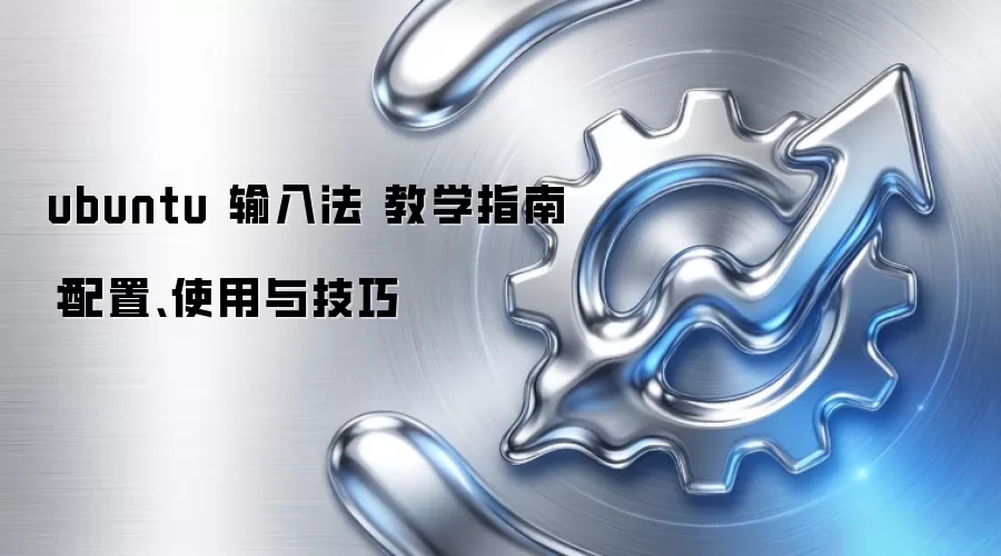 ubuntu 输入法 教学指南:配置、使用与技巧