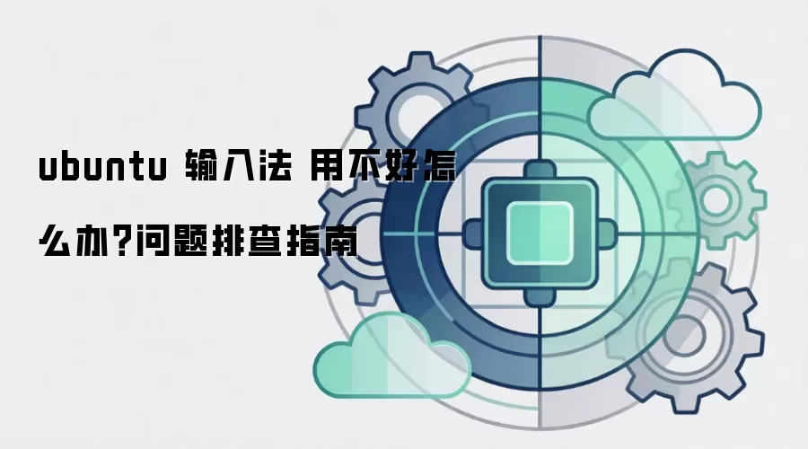 ubuntu 输入法 用不好怎么办？问题排查指南