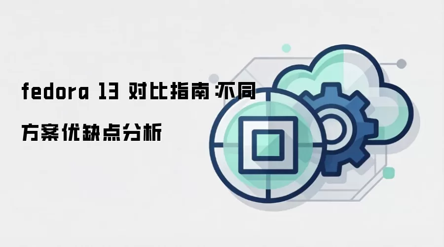 fedora 13 对比指南：不同方案优缺点分析