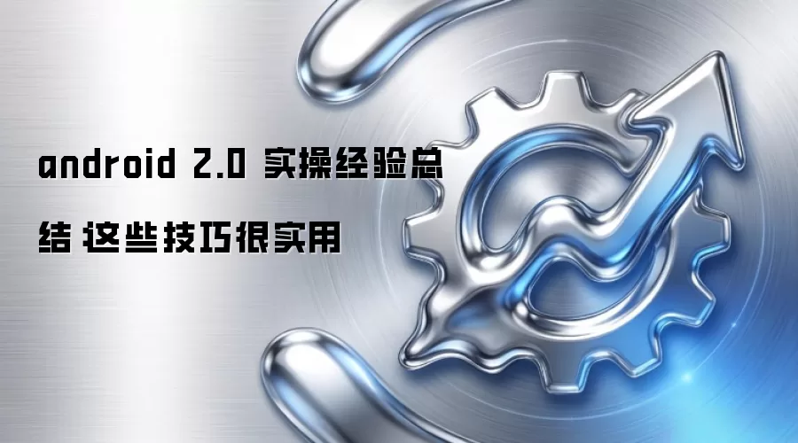 android 2.0 实操经验总结:这些技巧很实用