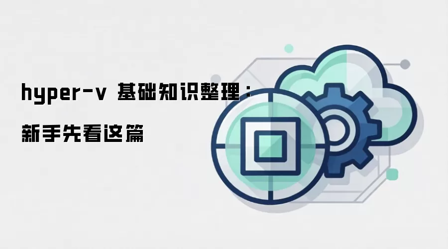 hyper-v 基础知识整理:新手先看这篇