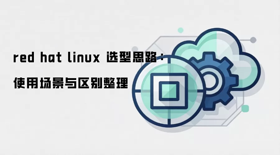 red hat linux 选型思路：使用场景与区别整理