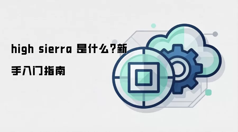 high sierra 是什么？新手入门指南