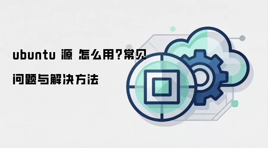 ubuntu 源 怎么用?常见问题与解决方法