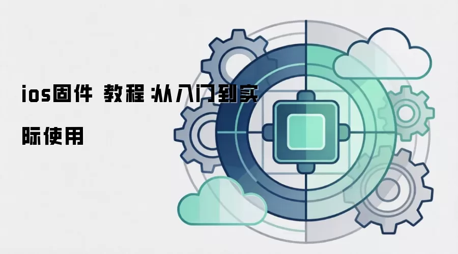 ios固件 教程：从入门到实际使用
