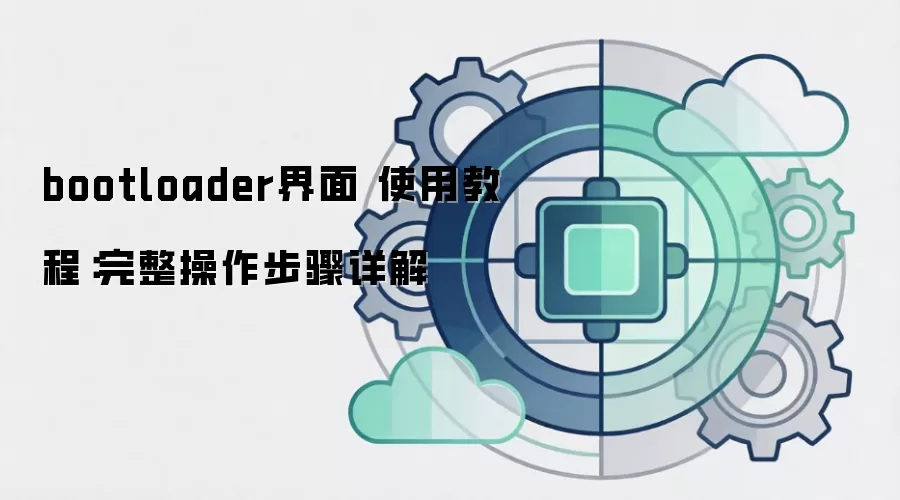 bootloader界面 使用教程：完整操作步骤详解