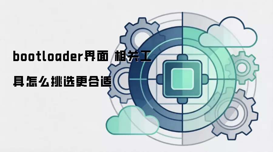 bootloader界面 相关工具怎么挑选更合适
