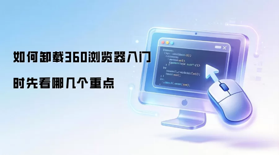 如何卸载360浏览器入门时先看哪几个重点