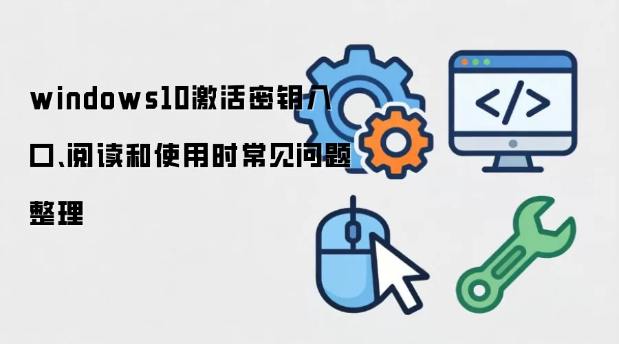 windows10激活密钥入口、阅读和使用时常见问题整理