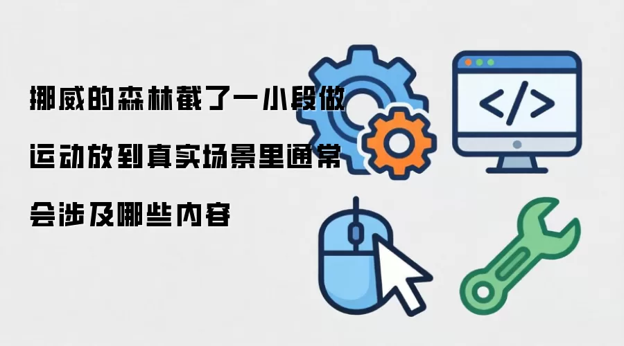 挪威的森林截了一小段做运动放到真实场景里通常会涉及哪些内容