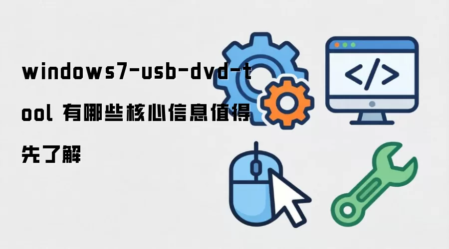 windows7-usb-dvd-tool 有哪些核心信息值得先了解