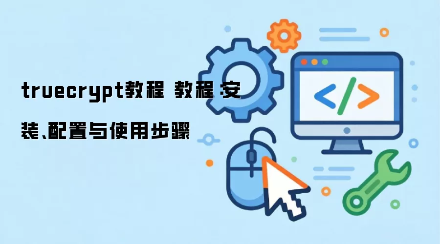 truecrypt教程 教程：安装、配置与使用步骤