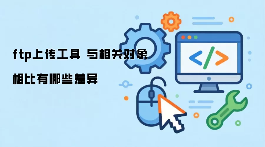 ftp上传工具 与相关对象相比有哪些差异