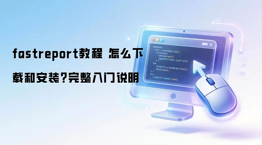 fastreport教程 怎么下载和安装？完整入门说明