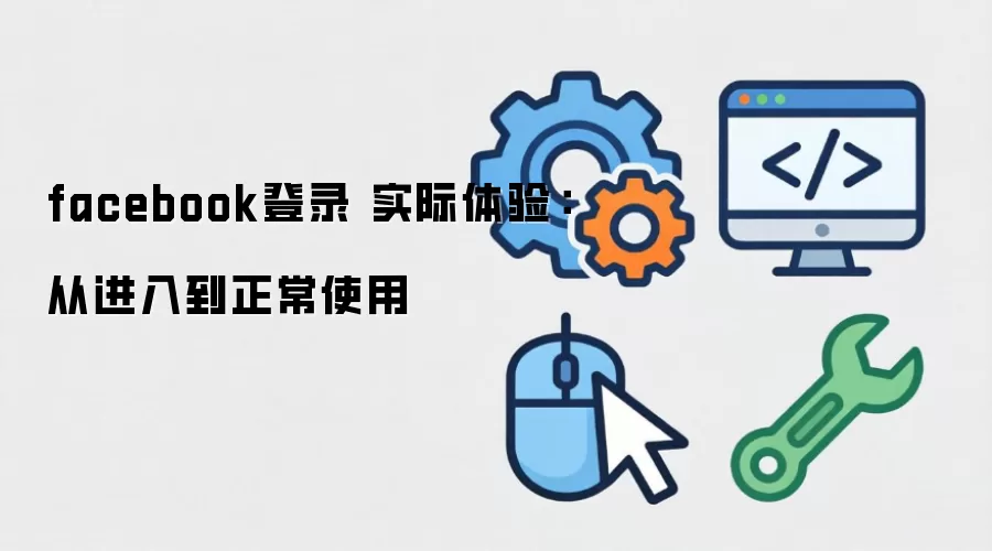 facebook登录 实际体验：从进入到正常使用