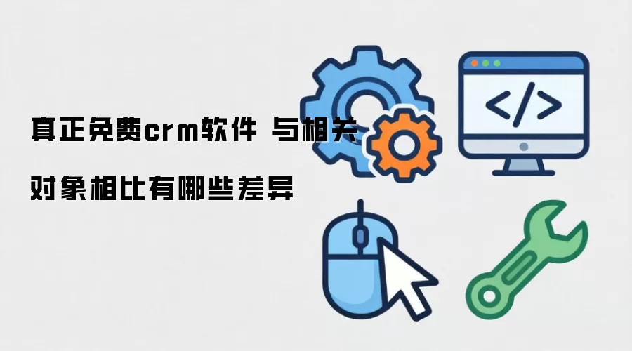 真正免费crm软件 与相关对象相比有哪些差异