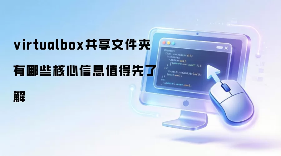 virtualbox共享文件夹 有哪些核心信息值得先了解