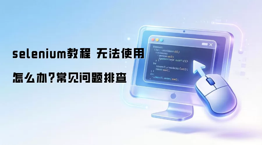 selenium教程 无法使用怎么办?常见问题排查