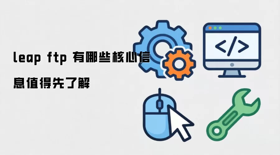 leap ftp 有哪些核心信息值得先了解