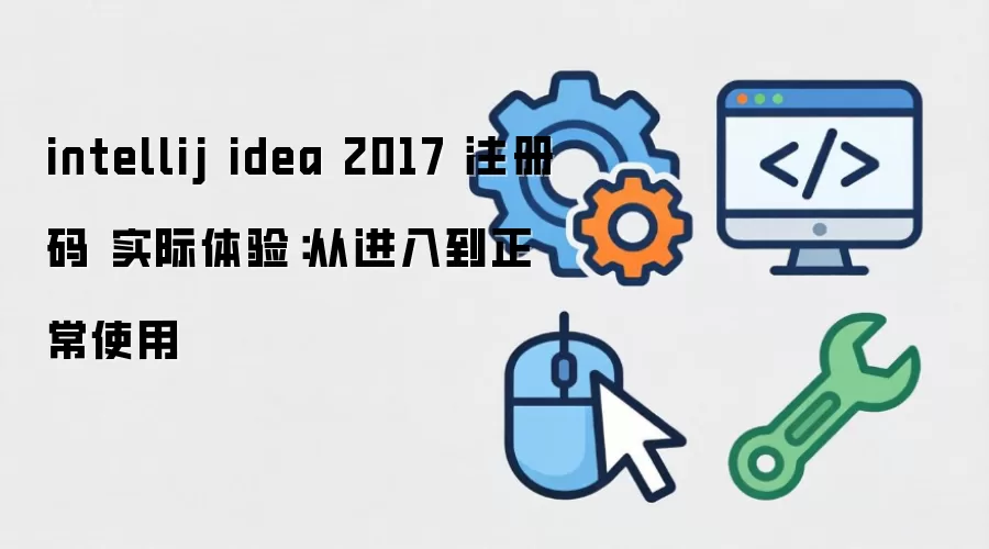 intellij idea 2017 注册码 实际体验：从进入到正常使用