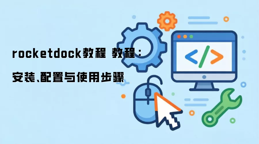 rocketdock教程 教程：安装、配置与使用步骤