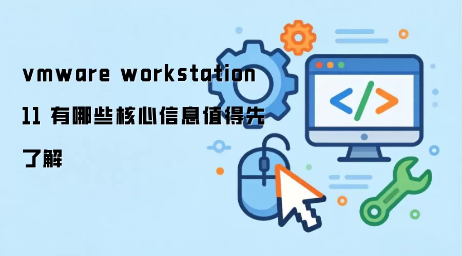 vmware workstation 11 有哪些核心信息值得先了解