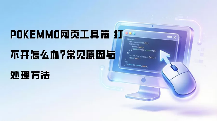 POKEMMO网页工具箱 打不开怎么办？常见原因与处理方法