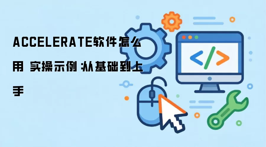 ACCELERATE软件怎么用 实操示例：从基础到上手